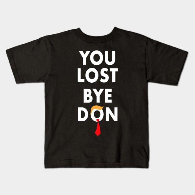 Bye Don Biden Won You Lost Election 2020 Funny Trump Lost Kids T-Shirt by SevenAM